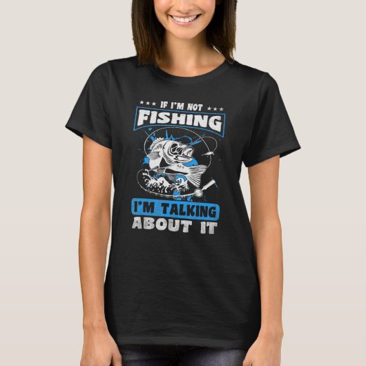 If I m Not Fishing I m Talking About It Fishing T-Shirt (Vorderseite)