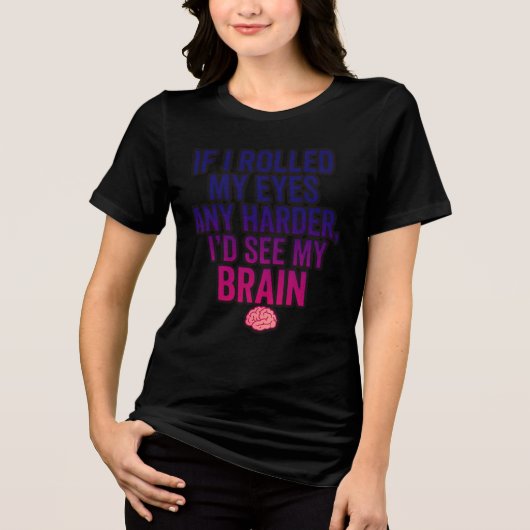 If I Rolled My Eyes Any Harder, Sarcastic Tri-Blend Shirt (Vorderseite)