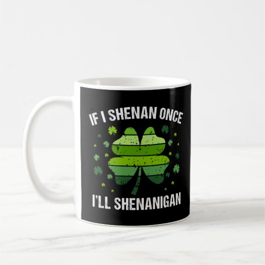 If I Shenan Once I’ll Shenanigan Kaffeetasse (Links)