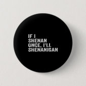 If I Shenan Once I'll Shenanigan Funny Quote Button (Vorderseite)