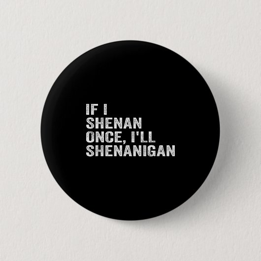 If I Shenan Once I'll Shenanigan Funny Quote Button (Vorderseite)