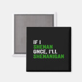 If I Shenan Once I'll Shenanigan Funny Quote Magnet (Vorderseite/Rückseite)