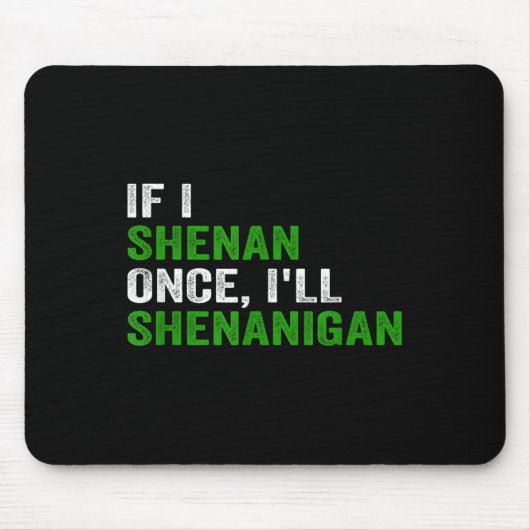 If I Shenan Once I'll Shenanigan Funny Quote Mousepad (Vorne)