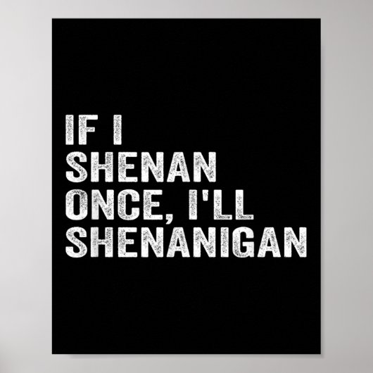If I Shenan Once I'll Shenanigan Funny Quote Poster (Vorne)