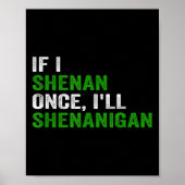 If I Shenan Once I'll Shenanigan Funny Quote  Poster (Vorne)