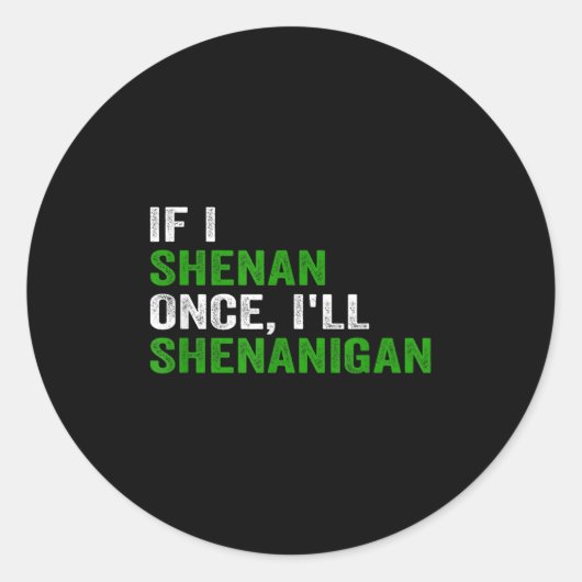 If I Shenan Once I'll Shenanigan Funny Quote Runder Aufkleber (Vorderseite)