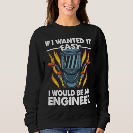If I wanted it easy I would be an Engineer Welder  Sweatshirt (Vorderseite)