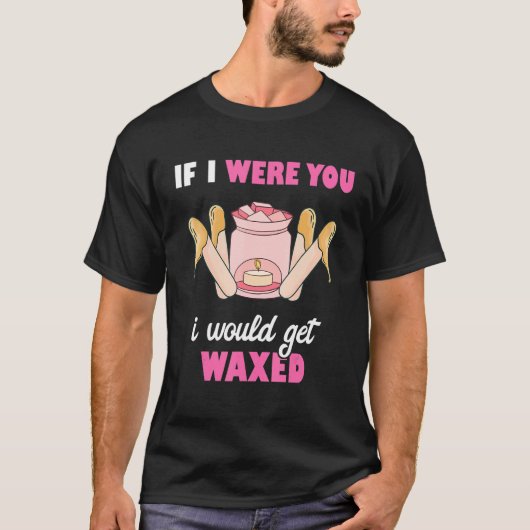 If I Were You I Would Get Waxed Esthetician Waxing T-Shirt (Vorderseite)