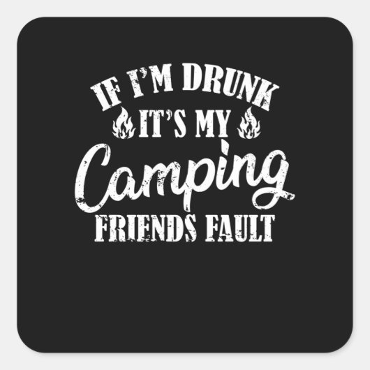 If I'm Drunk It's My Camping Friends Fault Quadratischer Aufkleber (Vorderseite)
