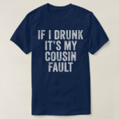 If I'm Drunk It's My Cousins Fault Funny Uncle T-Shirt (Design vorne)