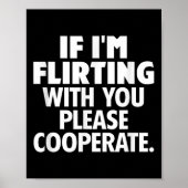 If I'm Flirting With You Please Cooperate Funny Da Poster (Vorne)