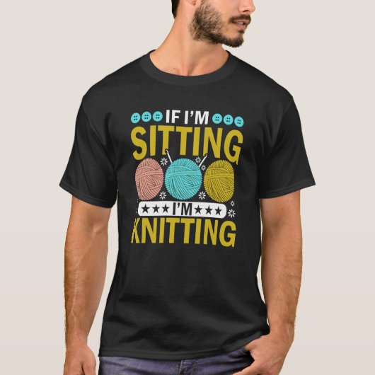 If I'm Sitting I'm Knitting Knitter Yarn Ball Need T-Shirt (Vorderseite)