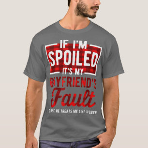 If I'm Spoiled Its My Boyfriends Fault  Funny Sayi T-Shirt