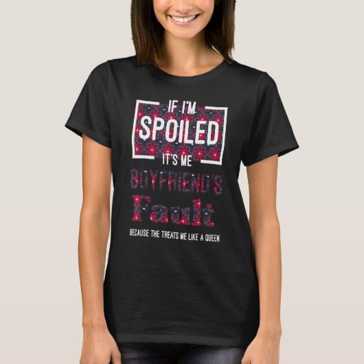 If Im Spoiled Its My Boyfriends Fault Saying Matc T-Shirt (Vorderseite)