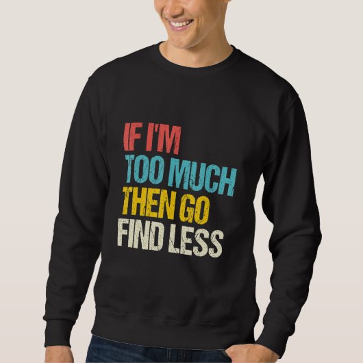 If I'm Too Much Then Go Find Less Feminist Saying Sweatshirt (Vorderseite)