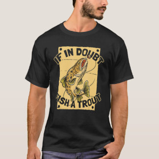 If In Doubt Fish A Trout Rod Fisherman Trout Fis T-Shirt