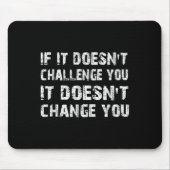 If It Doesn't Challenge You It Won't Change You Gy Mousepad (Vorne)