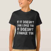 If It Doesn't Challenge You It Won't Change You Gy T-Shirt (Vorderseite)