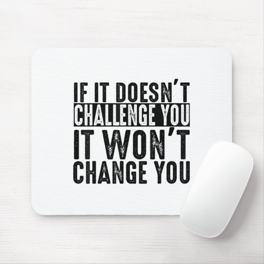 If It Doesn't Challenge You It Won't Change You Mo Mousepad (Mit Mouse)