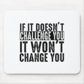 If It Doesn't Challenge You It Won't Change You Mo Mousepad (Vorne)