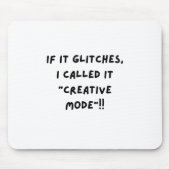 If It Glitches, I Call It " Creative Mode"... Mousepad (Vorne)