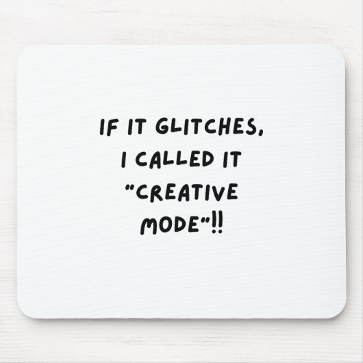 If It Glitches, I Call It " Creative Mode"...  Mousepad (Vorne)