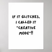 If It Glitches, I Call It "Creative Mode"... Poster (Vorne)