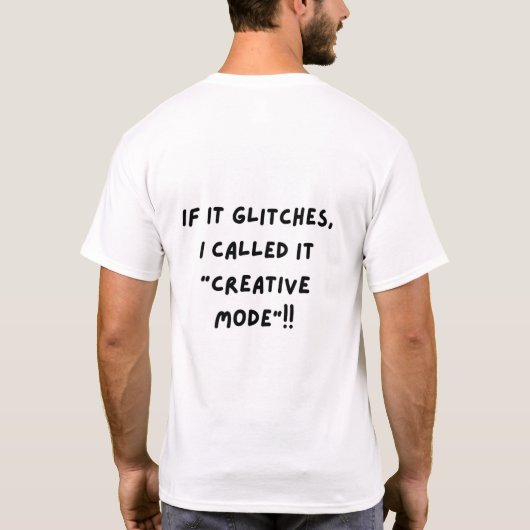 If It Glitches, I Call It "Creative Mode"... T-Shirt (Rückseite)