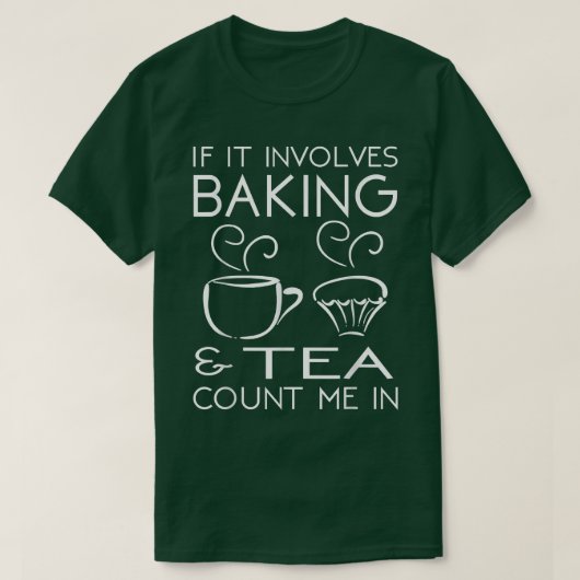If It Involves Baking & Tea Count Me In Cooking T T-Shirt (Design vorne)