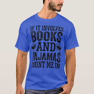 IF It Involves Books and Pajamas Count Me in Book T-Shirt