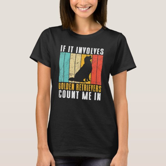 If it involves Golden Retrievers count me in T-Shirt (Vorderseite)