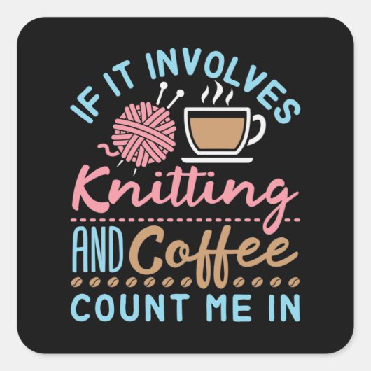 If It Involves Knitting and Coffee Count Me In Quadratischer Aufkleber (Vorderseite)
