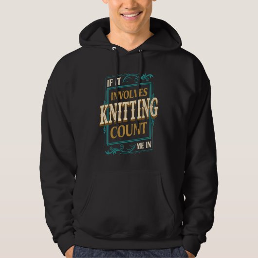 If It Involves Knitting Count Me  Crochet Humor Hoodie (Vorderseite)