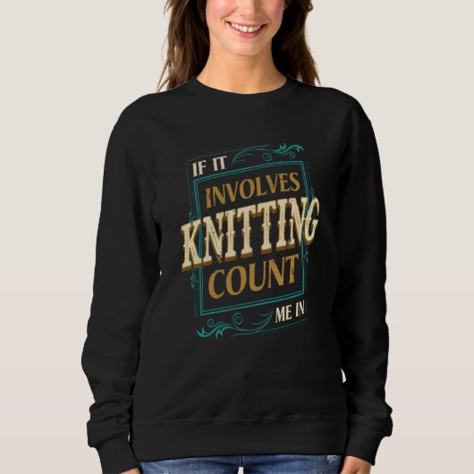 If It Involves Knitting Count Me Crochet Humor Sweatshirt (Vorderseite)