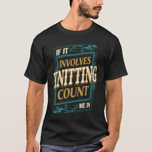 If It Involves Knitting Count Me  Crochet Humor T-Shirt (Vorderseite)