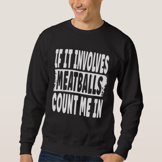 If It Involves Meatballs Count Me In  Fun Meatball Sweatshirt (Vorderseite)