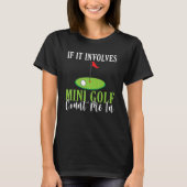 If it involves Mini Golf count me in Mini Golf T-Shirt (Vorderseite)