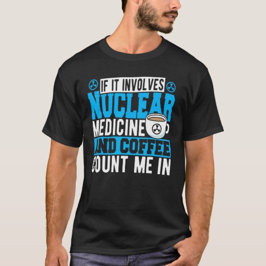 If It Involves Nuclear Medicine & Coffee Count Me  T-Shirt (Vorderseite)