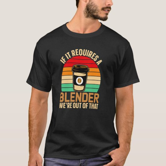 If It Requires A Blender Coffee Barista & Caffeine T-Shirt (Vorderseite)