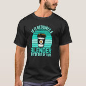 If It Requires A Blender Coffee Barista & Caffeine T-Shirt (Vorderseite)