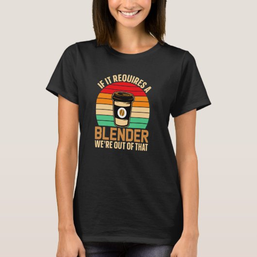 If It Requires A Blender Coffee Barista & Caffeine T-Shirt (Vorderseite)