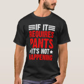 If It Requires Pants It's Not Happening T-Shirt (Vorderseite)