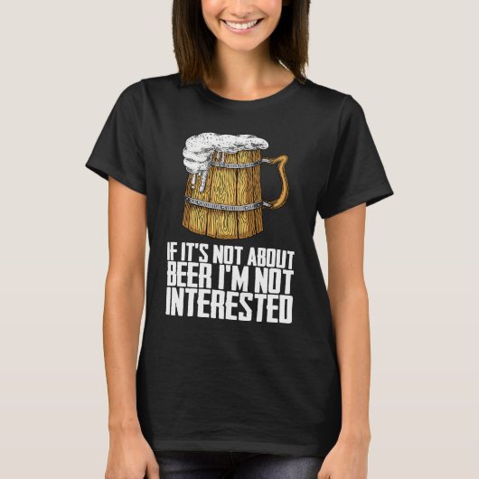 If its not about beer im not interested T-Shirt (Vorderseite)