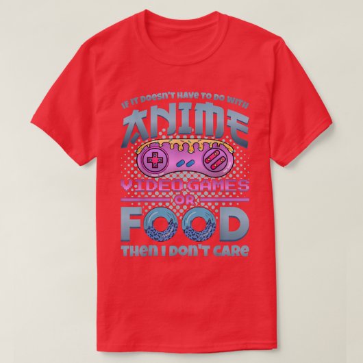 IF It's not Anime Video Games or Food I Don't Care T-Shirt (Design vorne)