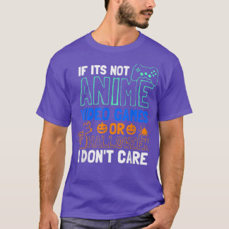 If Its Not Anime Video Games Or Halloween T-shirt5 T-Shirt