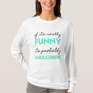 If It's Really Funny It's Probably Harassment 2 T-Shirt