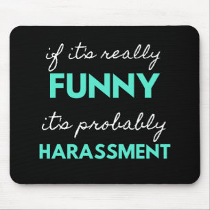 If It's Really Funny It's Probably Harassment Mousepad