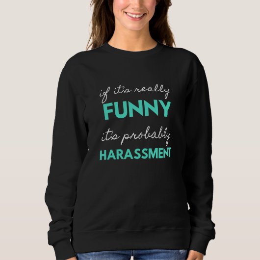 If It's Really Funny It's Probably Harassment Sweatshirt (Vorderseite)