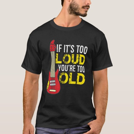 If Its Too Loud Youre Too Old Guitar T-Shirt (Vorderseite)