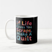 If Life Gives You Scraps, Make A Quilt Funny Sewin Kaffeetasse (Links)